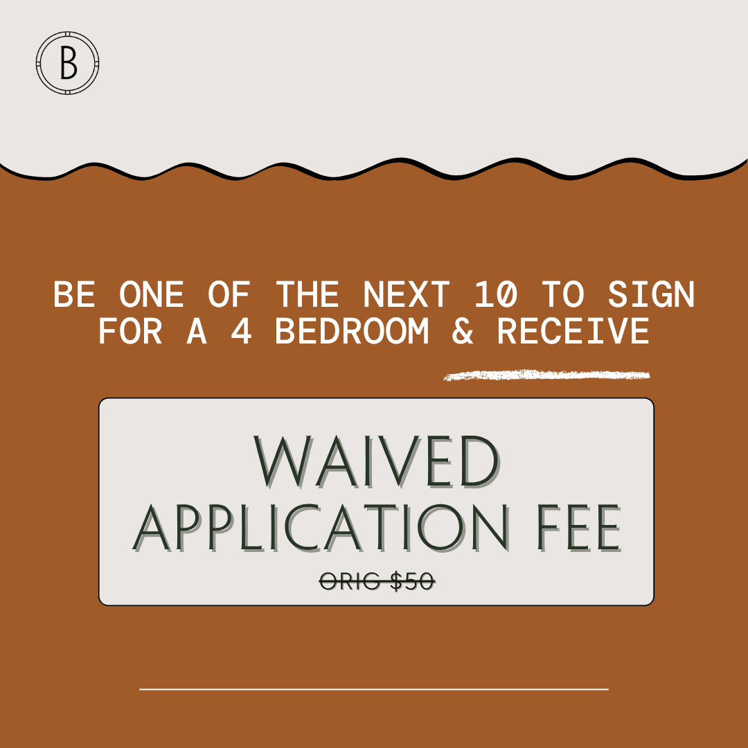 Be one of the next ten to sign for a 4 bedroom & receive waived application fee